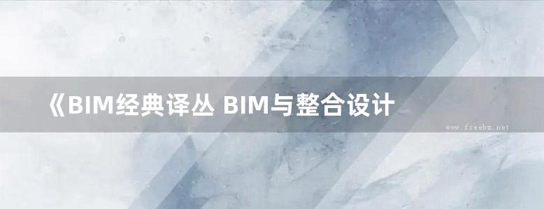 《BIM经典译丛 BIM与整合设计 建筑实践策略 》（美）兰迪·多伊奇  张洪伟 等译 2017 